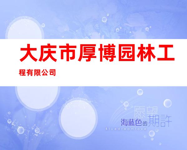 大庆市厚博园林工程有限公司